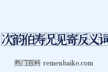 次韵伯寿兄见寄反义词是什么意思的图片